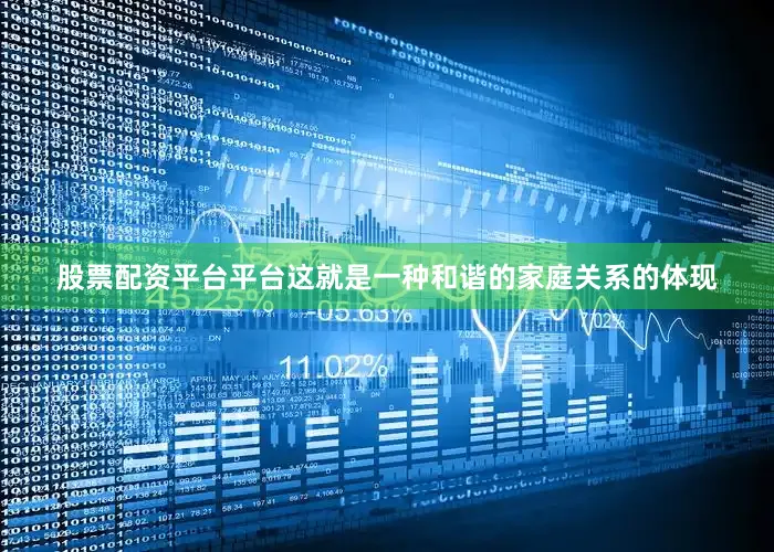 股票配资平台平台这就是一种和谐的家庭关系的体现