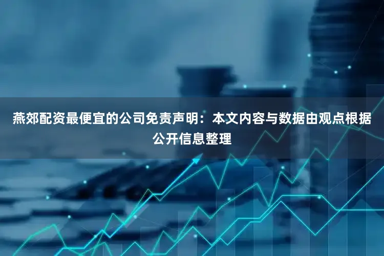 燕郊配资最便宜的公司免责声明：本文内容与数据由观点根据公开信息整理