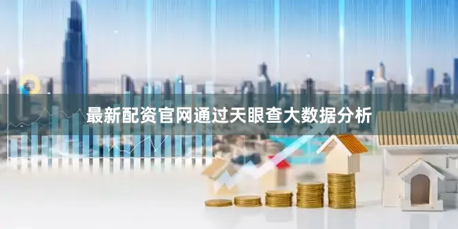 最新配资官网通过天眼查大数据分析