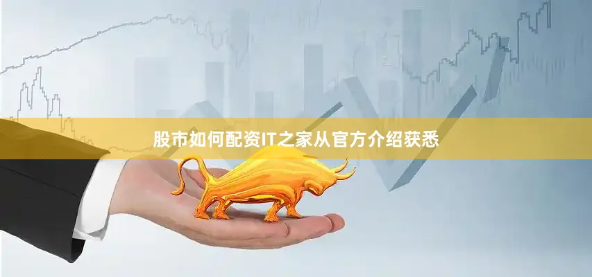 股市如何配资IT之家从官方介绍获悉