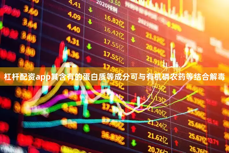 杠杆配资app其含有的蛋白质等成分可与有机磷农药等结合解毒