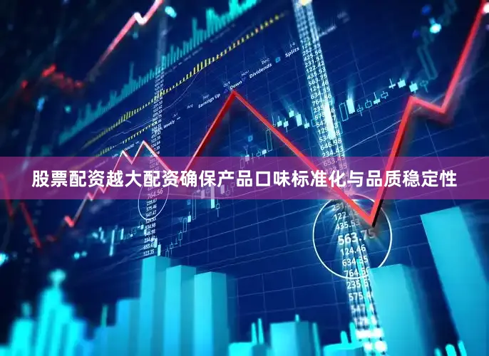 股票配资越大配资确保产品口味标准化与品质稳定性