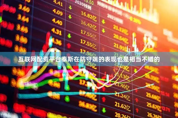 互联网配资平台泰斯在防守端的表现也是相当不错的