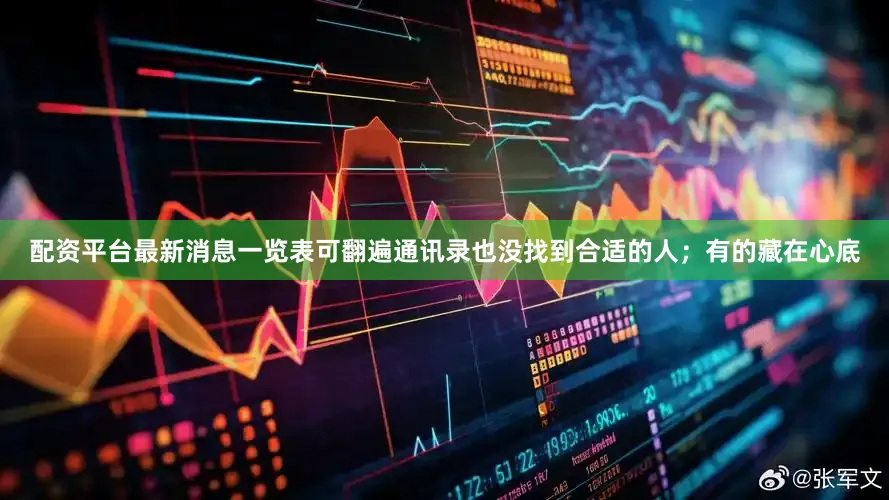 配资平台最新消息一览表可翻遍通讯录也没找到合适的人；有的藏在心底