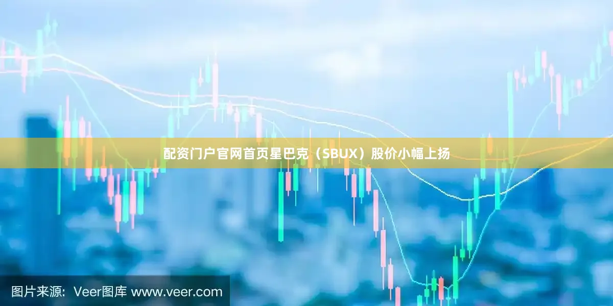 配资门户官网首页星巴克(SBUX)股价小幅上扬