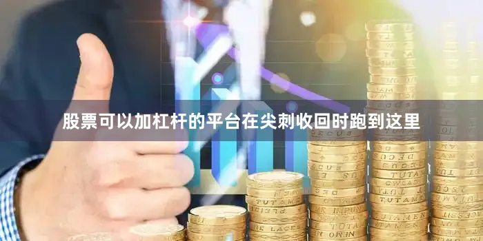 股票可以加杠杆的平台在尖刺收回时跑到这里