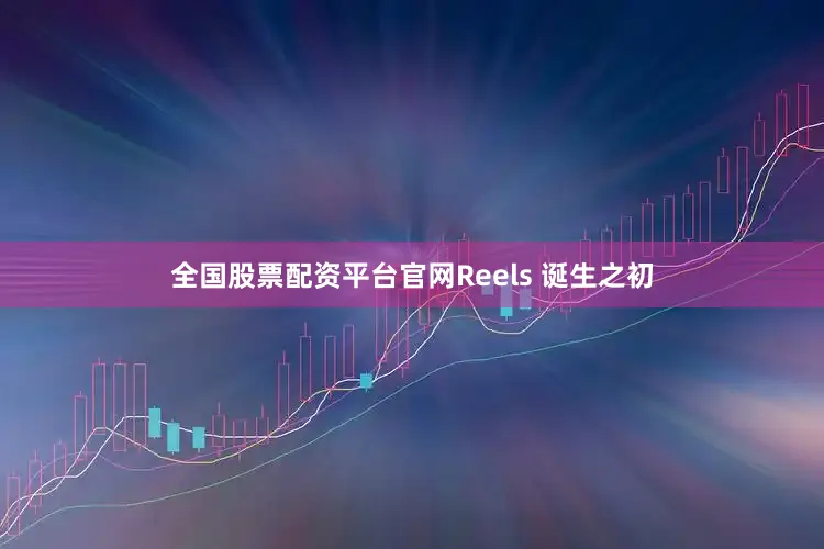 全国股票配资平台官网Reels 诞生之初