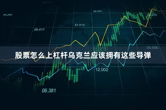 股票怎么上杠杆乌克兰应该拥有这些导弹